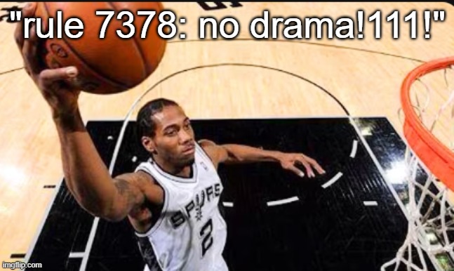 lgtv stream lore | "rule 7378: no drama!111!" | image tagged in kawhi leonard | made w/ Imgflip meme maker