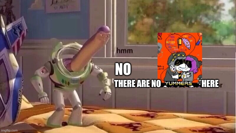 hmmm yes | NO THERE ARE NO                          HERE | image tagged in hmmm yes | made w/ Imgflip meme maker