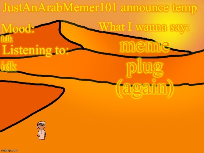 Idk | meme plug (again); Idk; idk | image tagged in justanarabmemer101 anounce temp | made w/ Imgflip meme maker