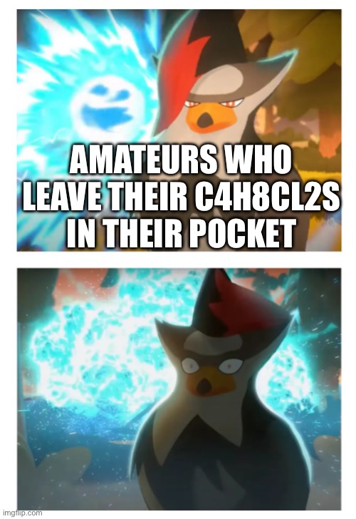 Those amateurs | AMATEURS WHO LEAVE THEIR C4H8CL2S IN THEIR POCKET | made w/ Imgflip meme maker