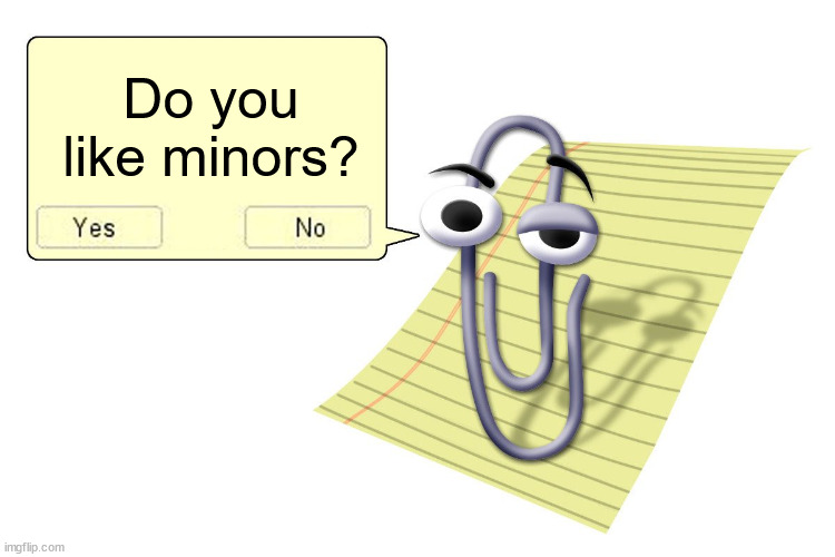 i like minors | Do you like minors? | image tagged in clippy | made w/ Imgflip meme maker