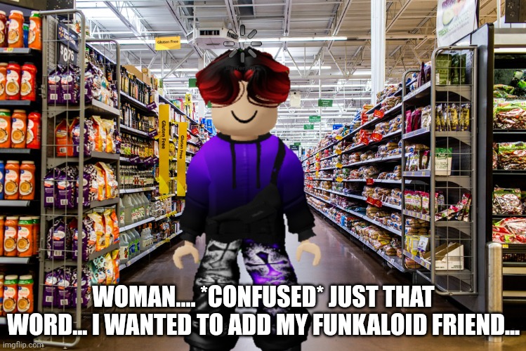 William's brain: *buffers* but Meng Cho was here (unrelated) | WOMAN.... *CONFUSED* JUST THAT WORD... I WANTED TO ADD MY FUNKALOID FRIEND... | image tagged in cribmart,william,confused,alexandrina | made w/ Imgflip meme maker