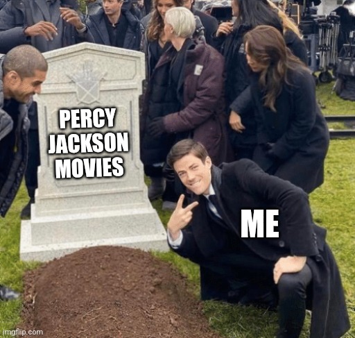 Grant Gustin over grave | PERCY JACKSON MOVIES; ME | image tagged in grant gustin over grave | made w/ Imgflip meme maker