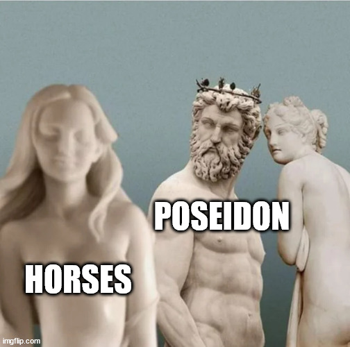 Distracted Boyfriend But With Ancient Greek Statues | POSEIDON; HORSES | image tagged in distracted boyfriend but with ancient greek statues | made w/ Imgflip meme maker