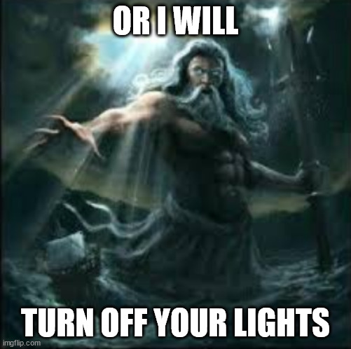 poseidon | OR I WILL; TURN OFF YOUR LIGHTS | image tagged in poseidon | made w/ Imgflip meme maker