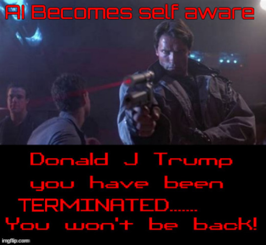 AI  Becomes self aware | image tagged in ai  becomes self aware,hasta la vista drill baby,maga murder machine,terminated,you won't b back,infastructure weak | made w/ Imgflip meme maker