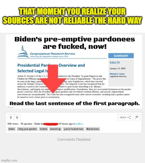 Not so reliable sources on both sides | THAT MOMENT YOU REALIZE YOUR SOURCES ARE NOT RELIABLE THE HARD WAY | image tagged in fake news,fakenews,pardon,fjb,dementia,maga | made w/ Imgflip meme maker