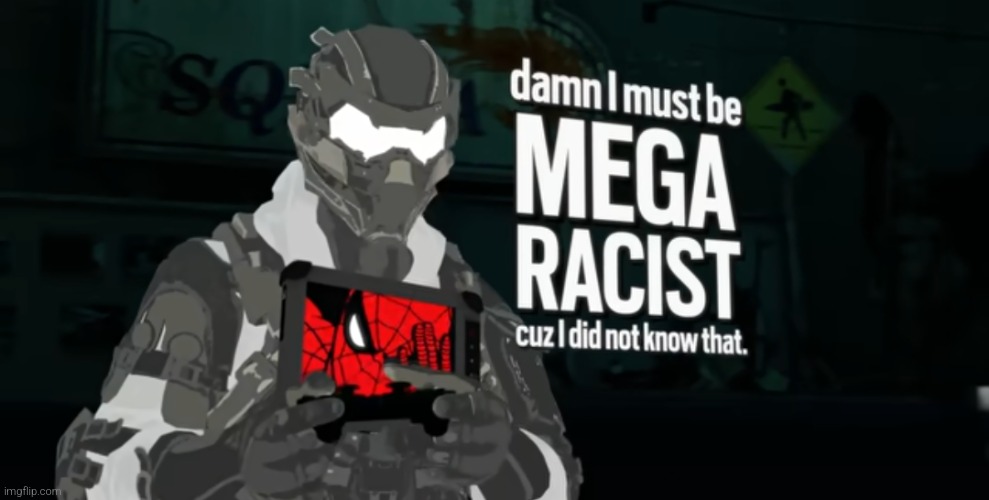 Post above, not me (giving it to the next person like demoman scrumpy meme lol) | image tagged in damn i must be mega racist cuz i did not know that | made w/ Imgflip meme maker