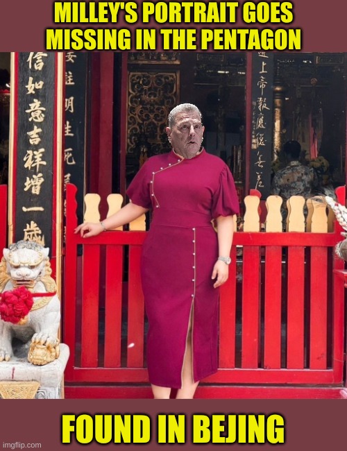 General Milley in China giving Xi some "heads up" | MILLEY'S PORTRAIT GOES MISSING IN THE PENTAGON; FOUND IN BEJING | made w/ Imgflip meme maker