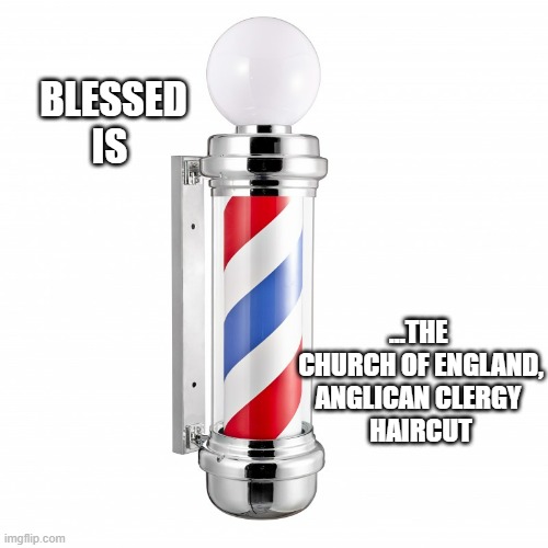 Barber Pole | BLESSED
IS ...THE 
CHURCH OF ENGLAND,
ANGLICAN CLERGY 
HAIRCUT | image tagged in barber pole | made w/ Imgflip meme maker