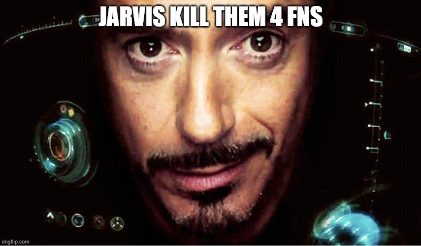 I am Iron Freak | JARVIS KILL THEM 4 FNS | image tagged in jarvis,marvel rivels,marvel,ironman,tony stark | made w/ Imgflip meme maker