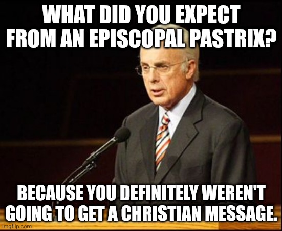 John MacArthur | WHAT DID YOU EXPECT FROM AN EPISCOPAL PASTRIX? BECAUSE YOU DEFINITELY WEREN'T GOING TO GET A CHRISTIAN MESSAGE. | image tagged in john macarthur | made w/ Imgflip meme maker