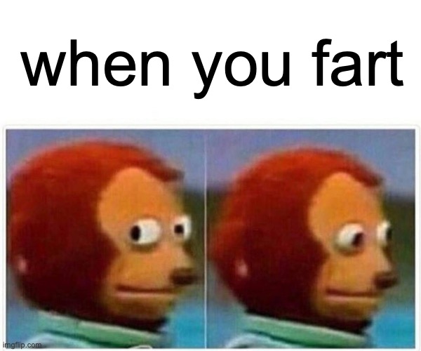 fart | when you fart | image tagged in memes,monkey puppet | made w/ Imgflip meme maker