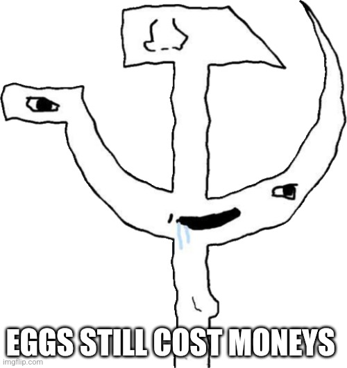 hammer and sickle brainlet | EGGS STILL COST MONEYS | image tagged in hammer and sickle brainlet | made w/ Imgflip meme maker