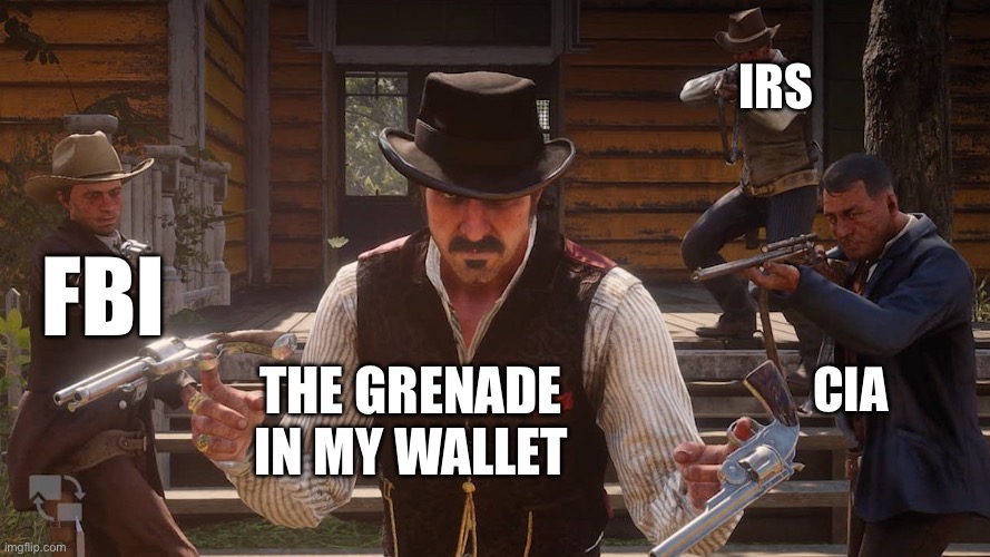 Max0r RedDead photoshot | IRS; FBI; CIA; THE GRENADE IN MY WALLET | image tagged in max0r reddead photoshot | made w/ Imgflip meme maker