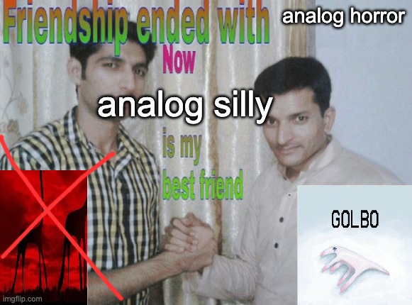 silly lil guys | analog horror; analog silly | image tagged in friendship ended with x now y is my best friend | made w/ Imgflip meme maker