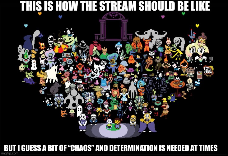 Ngl, the arguments were funny to watch tho. Our stream is basically MSMG for minors -Flowey | THIS IS HOW THE STREAM SHOULD BE LIKE; BUT I GUESS A BIT OF “CHAOS” AND DETERMINATION IS NEEDED AT TIMES | made w/ Imgflip meme maker