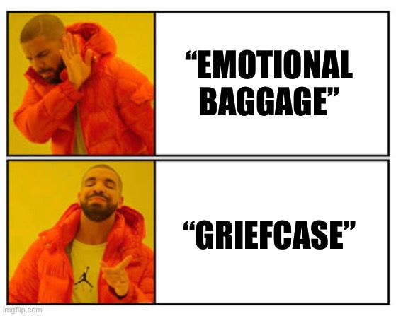 Griefcase | “EMOTIONAL BAGGAGE”; “GRIEFCASE” | image tagged in no - yes,grief,case,briefcase,baggage,emotional | made w/ Imgflip meme maker