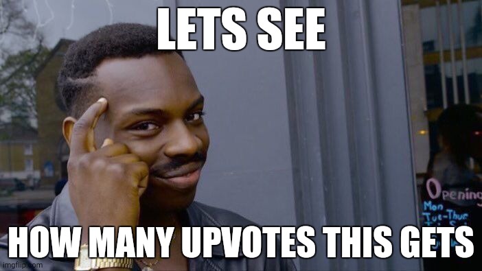 Roll Safe Think About It | LETS SEE; HOW MANY UPVOTES THIS GETS | image tagged in memes,roll safe think about it | made w/ Imgflip meme maker