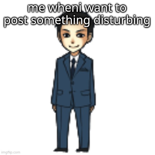 Moriarty but a shimeji | me wheni want to post something disturbing | image tagged in moriarty but a shimeji | made w/ Imgflip meme maker