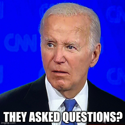 joe biden debate | THEY ASKED QUESTIONS? | image tagged in joe biden debate | made w/ Imgflip meme maker