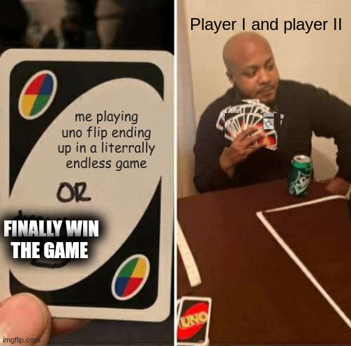 Has this hapenned to you in Uno flip... | Player I and player II; me playing uno flip ending up in a literrally endless game; FINALLY WIN
THE GAME | image tagged in memes,uno draw 25 cards | made w/ Imgflip meme maker