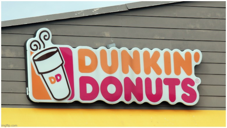 Dunkin Donuts sign | image tagged in dunkin donuts sign | made w/ Imgflip meme maker