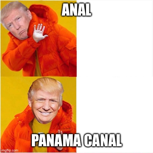 Drake Trump | ANAL; PANAMA CANAL | image tagged in drake trump | made w/ Imgflip meme maker