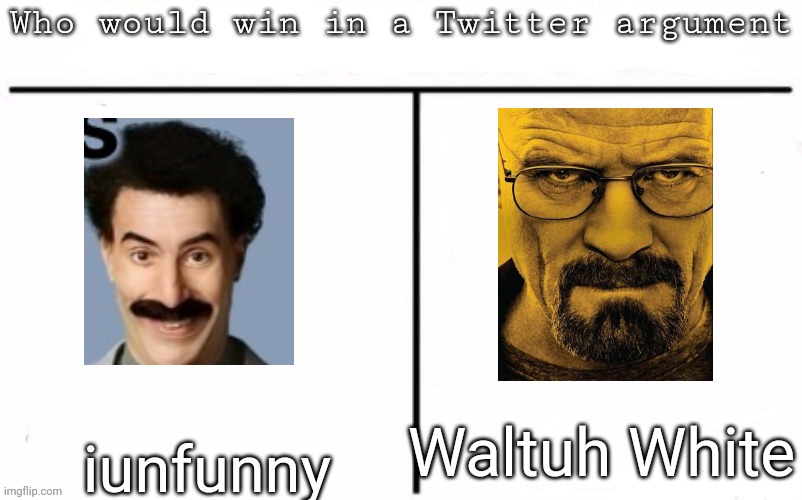 Pitting random mfs against each other | Waltuh White; iunfunny | image tagged in pitting random mfs against each other,msmg,memes | made w/ Imgflip meme maker