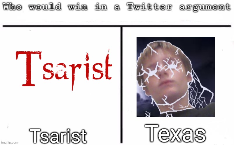 Pitting random mfs against each other | Texas; Tsarist | image tagged in pitting random mfs against each other,msmg,memes | made w/ Imgflip meme maker