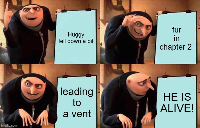 huggy lore | Huggy fell down a pit; fur in chapter 2; leading to a vent; HE IS ALIVE! | image tagged in memes,gru's plan | made w/ Imgflip meme maker