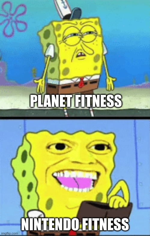 fitness | PLANET FITNESS; NINTENDO FITNESS | image tagged in spongebob money | made w/ Imgflip meme maker