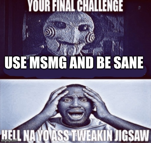 Another Shit meme, you're welcome | USE MSMG AND BE SANE | image tagged in your final challenge | made w/ Imgflip meme maker