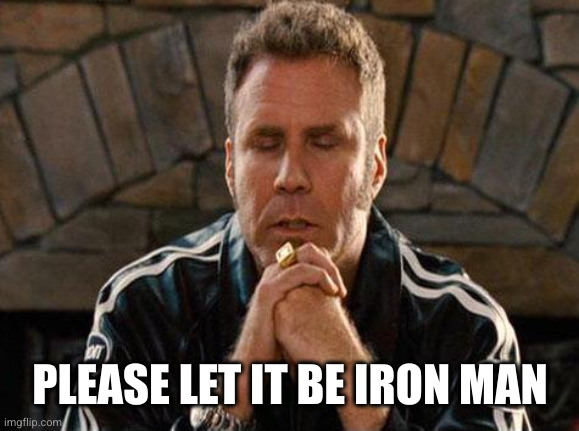 Ricky Bobby Praying | PLEASE LET IT BE IRON MAN | image tagged in ricky bobby praying | made w/ Imgflip meme maker