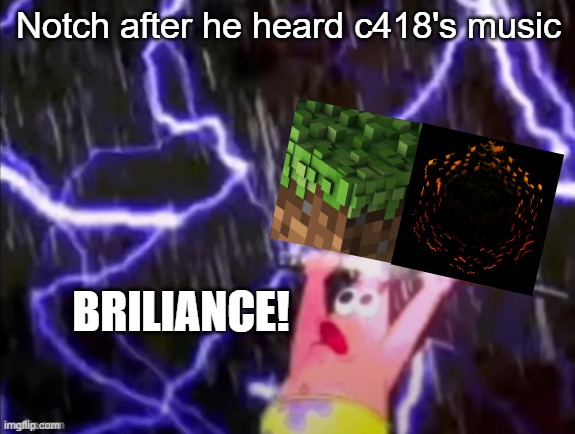 PATRICK HAS THE P O W E R . | Notch after he heard c418's music BRILIANCE! | image tagged in patrick has the p o w e r | made w/ Imgflip meme maker