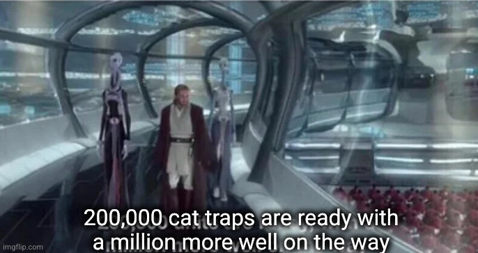 200,000 units are ready with a million more well on the way | 200,000 cat traps are ready with
a million more well on the way | image tagged in 200 000 units are ready with a million more well on the way | made w/ Imgflip meme maker