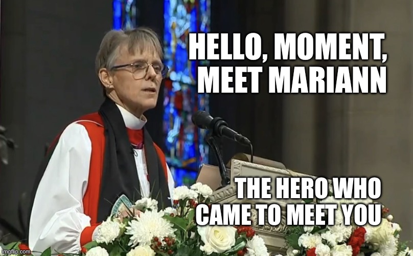 Moment, meet mariann meme | HELLO, MOMENT, MEET MARIANN; THE HERO WHO CAME TO MEET YOU | image tagged in mariann budde meme | made w/ Imgflip meme maker