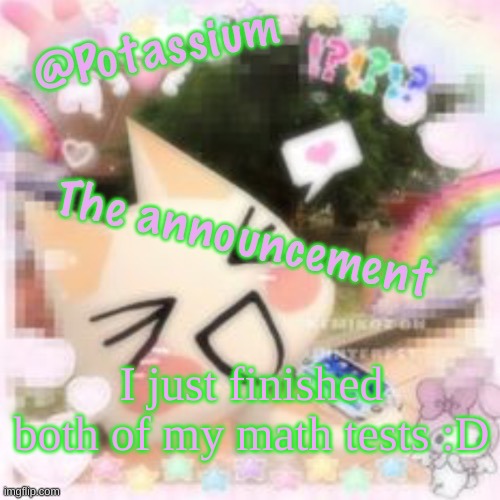 Potassium's Sillycore Template | I just finished both of my math tests :D | image tagged in potassium's sillycore template | made w/ Imgflip meme maker