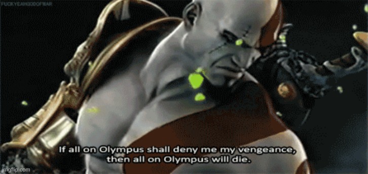 If All Of Olympus shall deny me my vengeance | image tagged in if all of olympus shall deny me my vengeance | made w/ Imgflip meme maker