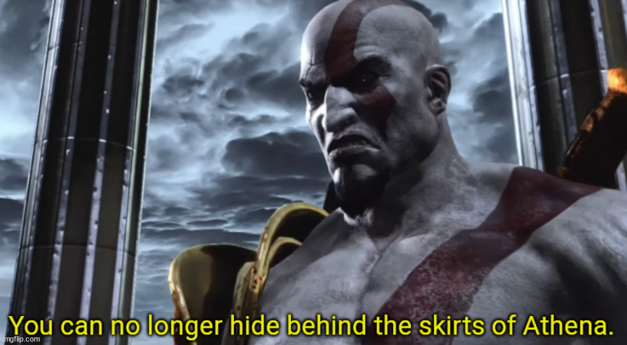 You can no longer hide behind the skirts of Athena. | image tagged in you can no longer hide behind the skirts of athena | made w/ Imgflip meme maker