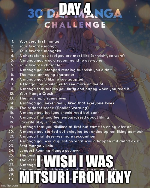 4 | DAY 4; I WISH I WAS MITSURI FROM KNY | image tagged in 30 day manga challenge | made w/ Imgflip meme maker