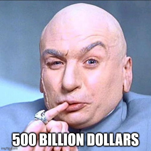 1 billion | 500 BILLION DOLLARS | image tagged in 1 billion | made w/ Imgflip meme maker