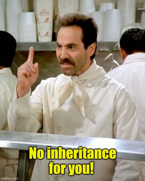 soup nazi | No inheritance for you! | image tagged in soup nazi | made w/ Imgflip meme maker