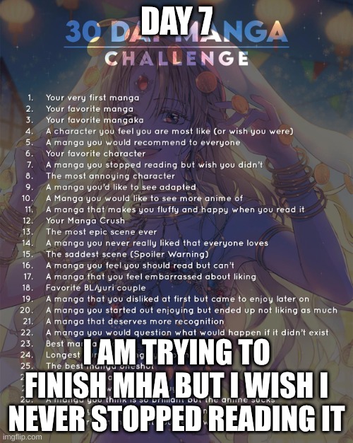 7 | DAY 7; I AM TRYING TO FINISH MHA BUT I WISH I NEVER STOPPED READING IT | image tagged in 30 day manga challenge | made w/ Imgflip meme maker