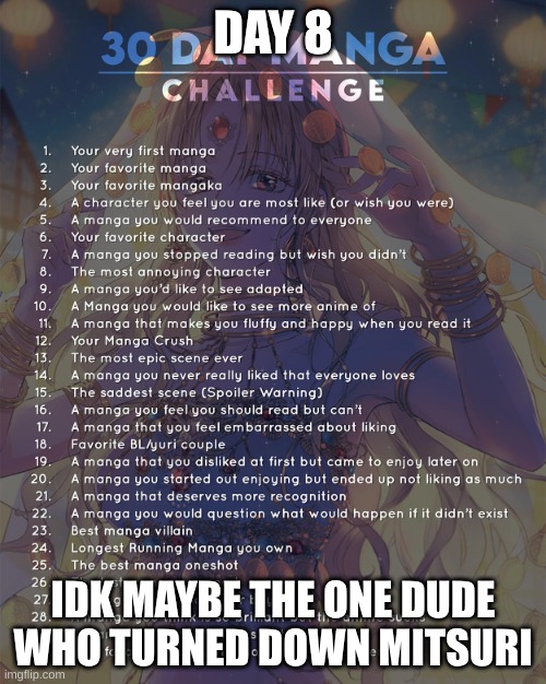 8 | DAY 8; IDK MAYBE THE ONE DUDE WHO TURNED DOWN MITSURI | image tagged in 30 day manga challenge | made w/ Imgflip meme maker