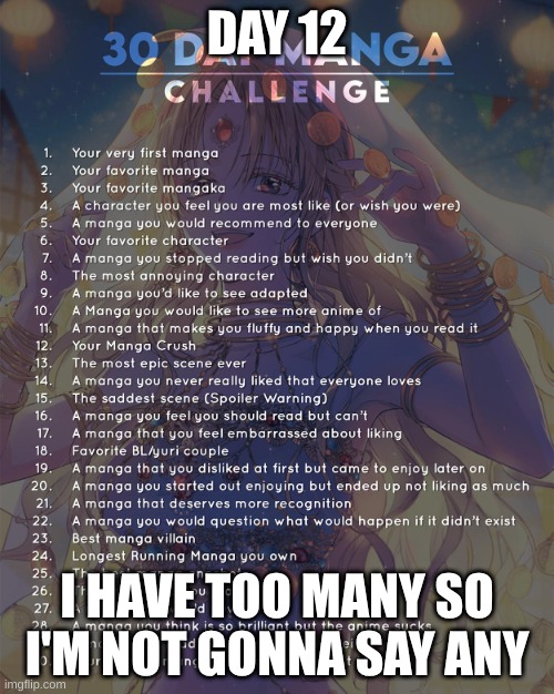 12 | DAY 12; I HAVE TOO MANY SO I'M NOT GONNA SAY ANY | image tagged in 30 day manga challenge | made w/ Imgflip meme maker