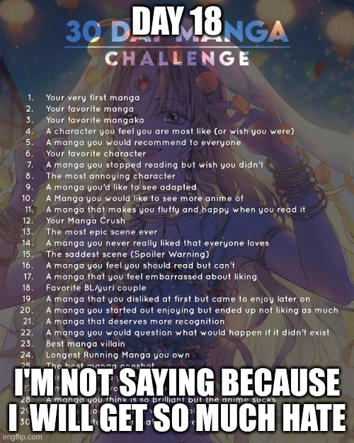 18 | DAY 18; I'M NOT SAYING BECAUSE I  WILL GET SO MUCH HATE | image tagged in 30 day manga challenge | made w/ Imgflip meme maker