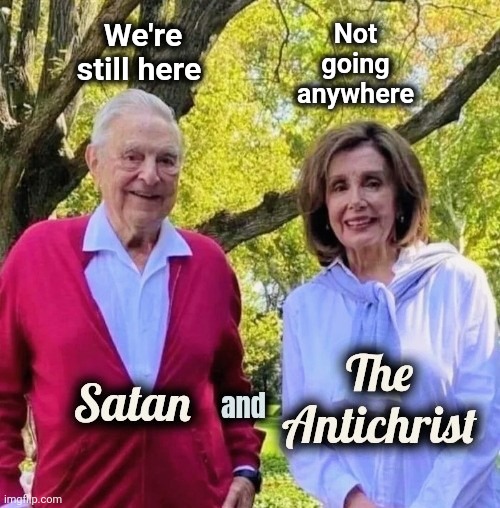 Satan and The Antichrist | We're still here Not going anywhere | image tagged in satan and the antichrist | made w/ Imgflip meme maker