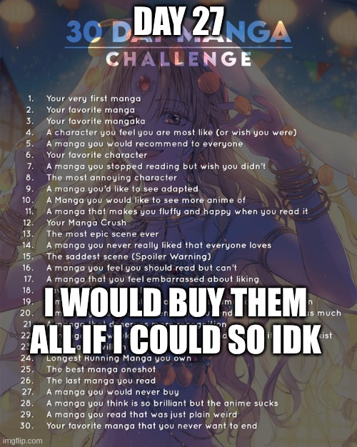 27 | DAY 27; I WOULD BUY THEM ALL IF I COULD SO IDK | image tagged in 30 day manga challenge | made w/ Imgflip meme maker