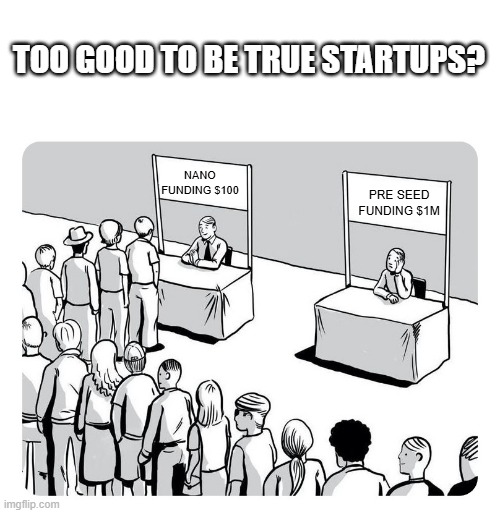 Too Good to be True Startups? | TOO GOOD TO BE TRUE STARTUPS? NANO FUNDING $100; PRE SEED FUNDING $1M | image tagged in queue | made w/ Imgflip meme maker